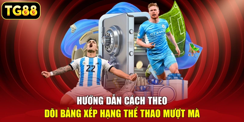 Hướng dẫn cách theo dõi bảng xếp hạng thể thao mượt mà