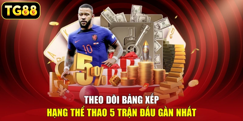 Theo dõi bảng xếp hạng thể thao 5 trận đấu gần nhất